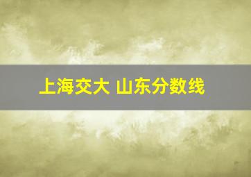 上海交大 山东分数线